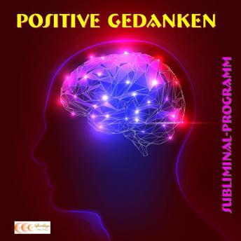 [German] - Positive Gedanken - Subliminal-Programm: Das erfolgreiche Programm, um positiv zu denken