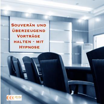 [German] - Souverän und überzeugend Vorträge halten - mit Hypnose: Das Unterbewusstsein erfolgreich anleiten, Lampenfieber hinter sich zu lassen