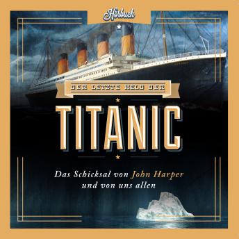 [German] - Der letzte Held der Titanic: Das Schicksal von John Harper und von uns allen