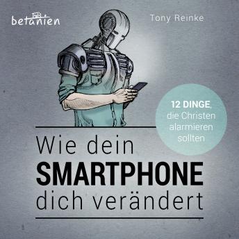 [German] - Wie dein Smartphone dich verändert - Hörbuch: 12 Dinge, die Christen alarmieren sollten