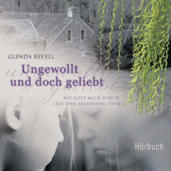 [German] - Ungewollt und doch geliebt - Hörbuch: Wie Gott mich durch Leid und Ablehnung führte