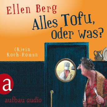 Alles Tofu, oder was? - (K)ein Koch-Roman, Audio book by Ellen Berg