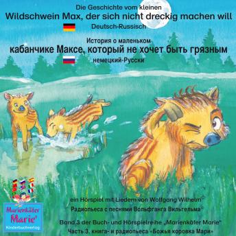 [German] - Die Geschichte vom kleinen Wildschwein Max, der sich nicht dreckig machen will. Deutsch-Russisch / ??????? ? ????????? ????????? ????e, ??????? ?? ????? ???? ???????. ????????-??????.: Band 3 der Buch