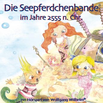 [German] - Die Seepferdchenbande im Jahre 2555 n. Chr.: Band 1 der Buch- und Hörspielreihe 'Die Seepferdchenbande im Jahre 2555 n. Chr.'