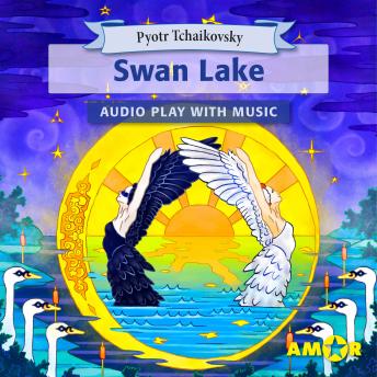 Swan Lake, The Full Cast Audioplay with Music - Classics for Kids, Classic for everyone