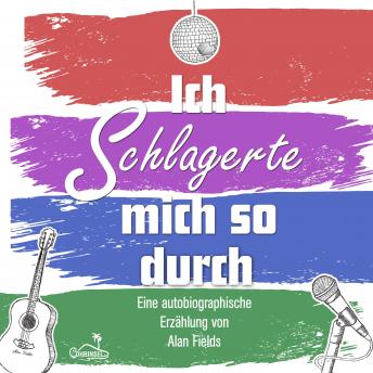 [German] - Ich schlagerte mich so durch: Eine autobiographische Erzählung von Alan Fields
