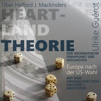 [German] - Über Halford J. Mackinders Heartland Theorie + Originaltext: Der geografische Drehpunkt der Geschichte