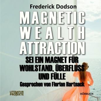 Magnetic Wealth Attraction: Sei ein Magnet für Wohlstand, Überfluss und Fülle, Audio book by Frederick Dodson