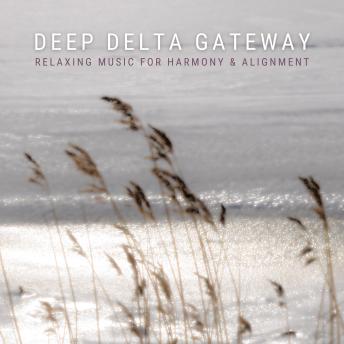 Deep Delta Gateway - Relaxing Music For Harmony & Alignment - Transcendental Sounds Studios Deep Delta Gateway - Relaxing Music For Harmony & Alignment - Transcendental Sounds Studios