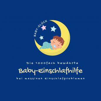 [German] - Die 1000fach bewährte Baby-Einschlafhilfe bei massiven Einschlafproblemen (Neugeborene, Babys, Kleinkinder)