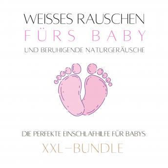 [German] - Weißes Rauschen & beruhigende Naturgeräusche fürs Baby: Das Baby-Einschlaf-Wunder: Die perfekte Einschlafhilfe für Babys (XXL-Bundle)