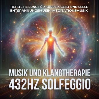 432Hz Solfeggio Musik und Klangtherapie - Tiefste Heilung für Körper, Geist und Seele: Entspannungsmusik, Meditationsmusik - 432hz Solfeggio Klangtherapie 432Hz Solfeggio Musik und Klangtherapie - Tiefste Heilung für Körper, Geist und Seele: Entspannungsmusik, Meditationsmusik - 432hz Solfeggio Klangtherapie