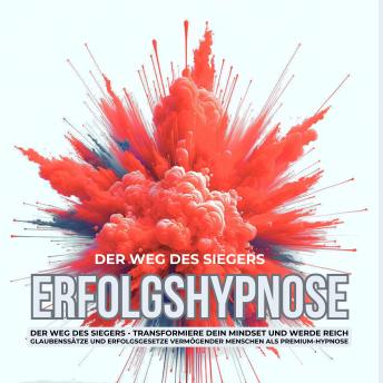 Erfolgshypnose: Der Weg des Siegers - Transformiere dein Mindset und werde reich: Die Glaubenssätze und Erfolgsgesetze vermögender Menschen als Premium-Hypnose - Institut Für Hypnose Erfolgshypnose: Der Weg des Siegers - Transformiere dein Mindset und werde reich: Die Glaubenssätze und Erfolgsgesetze vermögender Menschen als Premium-Hypnose - Institut Für Hypnose