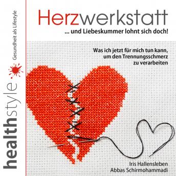 [German] - Herzwerkstatt ... und Liebeskummer lohnt sich doch!: Was ich jetzt für mich tun kann, um den Trennungsschmerz zu verarbeiten