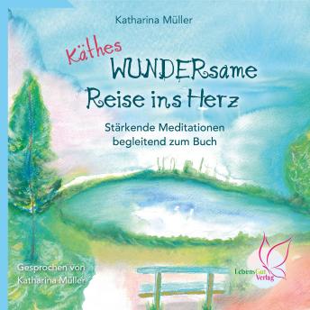 [German] - Käthes WUNDERsame Reise in Herz - Stärkende Meditationen: Begleitend zum Buch