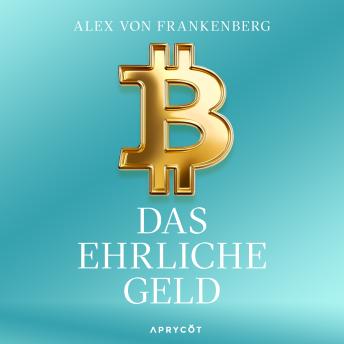 [German] - Bitcoin – Das ehrliche Geld: Eine Antwort in Zeiten der Geldentwertung – Wie eine neue Technologie uns vor Inflation und Finanzkrisen schützen kann