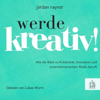 [German] - Werde kreativ!: Wie die Bibel zu Kreativität, Innovation und unternehmerischem Risiko beruft