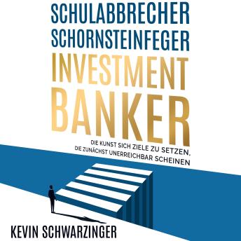 Download Schulabbrecher, Schornsteinfeger, Investmentbanker: Die Kunst sich Ziele zu setzen, die zunächst unerreichbar scheinen by Kevin Schwarzinger