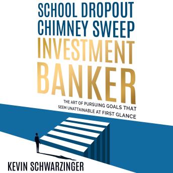 School Dropout, Chimney Sweep, Investment Banker: The Art of Pursuing Goals That Seem Unattainable at First Glance