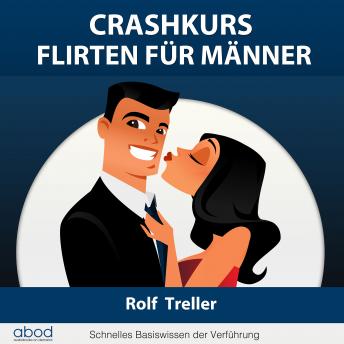 [German] - Crashkurs - Erfolgreich Flirten für Männer: Schnelles Basiswissen der Verführung