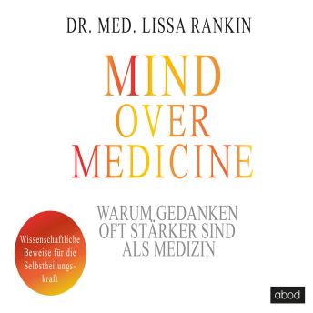 [German] - Mind over Medicine - Warum Gedanken oft stärker sind als Medizin: Wissenschaftliche Beweise für die Selbstheilungskraft