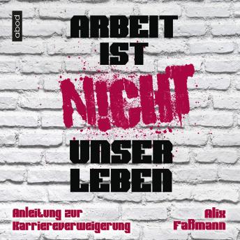 [German] - Arbeit ist nicht unser Leben: Anleitung zur Karriereverweigerung