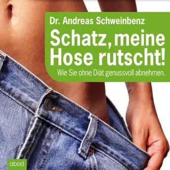 [German] - Schatz, meine Hose rutscht! Wie Sie ohne Diät genussvoll abnehmen.