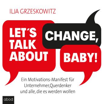 [German] - Let's talk about change, baby!: Ein Motivations-Manifest für Unternehmer, Querdenker und alle, die es werden wollen (Dein Erfolg)