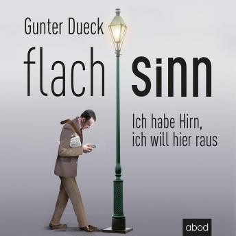 [German] - Flachsinn: Ich habe Hirn, ich will hier raus