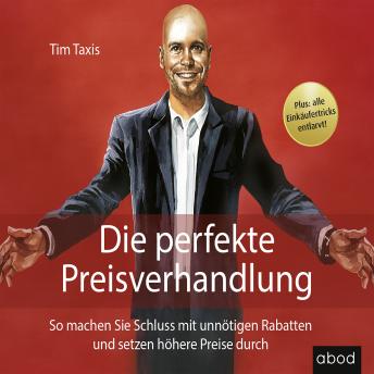 [German] - Die perfekte Preisverhandlung: So machen Sie Schluss mit unnötigen Rabatten und setzen höhere Preise durch