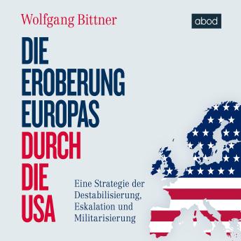 [German] - Die Eroberung Europas durch die USA: Eine Strategie der Destabilisierung, Eskalation und Militarisierung