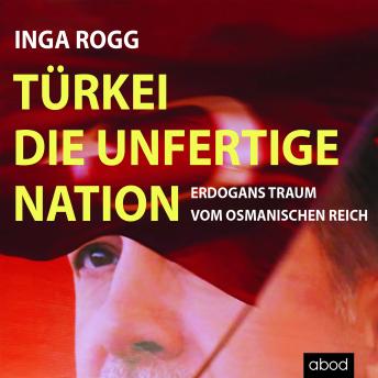 [German] - Türkei, die unfertige Nation: Erdogans Traum vom Osmanischen Reich