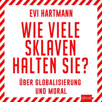 [German] - Wie viele Sklaven halten Sie?: Über Globalisierung und Moral