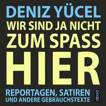 [German] - Wir sind ja nicht zum Spaß hier: Reportagen, Satiren und andere Gebrauchstexte