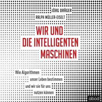 [German] - Wir und die intelligenten Maschinen: Wie Algorithmen unser Leben bestimmen und wir sie für uns nutzen können