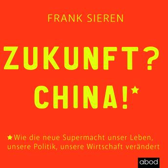 [German] - Zukunft, China: Wie die neue Supermacht unser Leben, unsere Politik, unsere Wirtschaft verändert