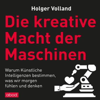 [German] - Die kreative Macht der Maschinen: Warum Künstliche Intelligenzen bestimmen, was wir morgen fühlen und denken