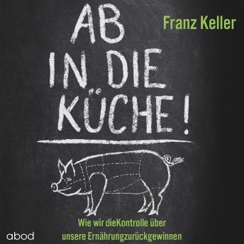 [German] - Ab in die Küche!: Wie wir die Kontrolle über unsere Ernährung zurückgewinnen