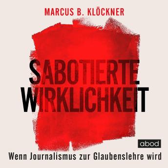 [German] - Sabotierte Wirklichkeit: oder Wenn Journalismus zur Glaubenslehre wird