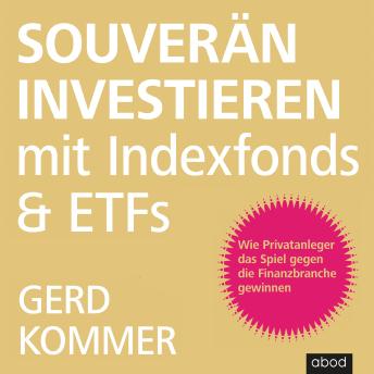 [German] - Souverän investieren mit Indexfonds und ETFs: Wie Privatanleger das Spiel gegen die Finanzbranche gewinnen