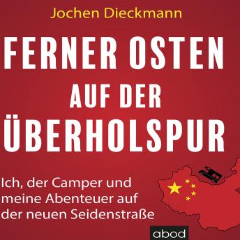 [German] - Ferner Osten auf der Überholspur: Ich, der Camper und meine Abenteuer auf der neuen Seidenstraße