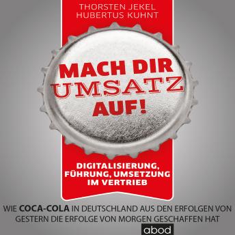 [German] - Mach dir Umsatz auf!: Digitalisierung, Führung, Umsetzung  im Vertrieb - Wie Coca-Cola in Deutschland aus den Erfolgen ...