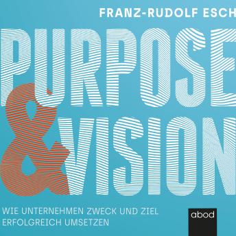 [German] - Purpose und Vision: Wie Unternehmen Zweck und Ziel erfolgreich umsetzen