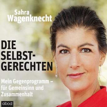[German] - Die Selbstgerechten: Mein Gegenprogramm - für Gemeinsinn und Zusammenhalt
