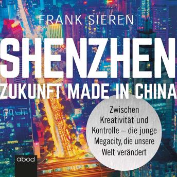 [German] - Shenzhen - Zukunft Made in China: Zwischen Kreativität und Kontrolle - die junge Megacity, die unsere Welt verändert
