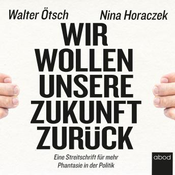 [German] - Wir wollen unsere Zukunft zurück!: Streitschrift für mehr Phantasie in der Politik