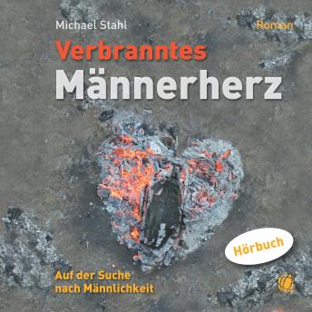 [German] - Verbranntes Männerherz – MP3-Hörbuch: Auf der Suche nach Männlichkeit. Roman.