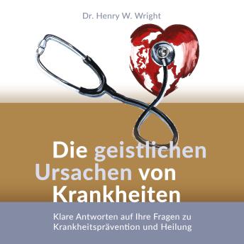 [German] - Die geistlichen Ursachen von Krankheiten: Klare Antworten auf Ihre Fragen zu Krankheitsprävention und Heilung