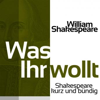 [German] - Was Ihr wollt: Shakespeare kurz und bündig