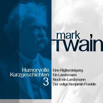 [German] - Mark Twain: Humorvolle Kurzgeschichten 3: Von irrwitzigen Alpentouren zu einem etwas anderen Porträt Benjamin Franklins
